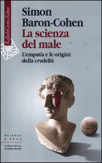 SCIENZA DEL MALE - L\'EMPATIA E LE ORIGINI DELLA CRUDELTA\'