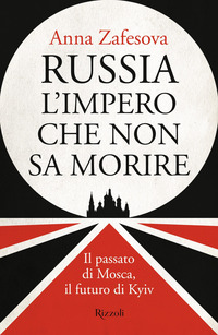 RUSSIA L\'IMPERO CHE NON SA MORIRE - IL PASSATO DI MOSCA IL FUTURO DI KYIV