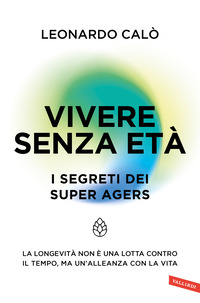 VIVERE SENZA ETA\' - I SEGRETI DEI SUPER AGERS LA LONGEVITA\' NON E\' UNA LOTTA CONTRO IL TEMPO