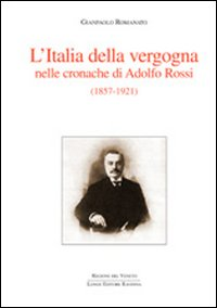 ITALIA DELLA VERGOGNA NELLE CRONACHE DI ADOLFO ROSSI 1857 - 1921 di ROMANATO GIANPAOLO