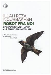 ROBOT FRA NOI - LE CREATURE INTELLIGENTI CHE STIAMO PER COSTRUIRE di NOURBAKHSH ILLAH REZA