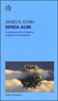 SENZA ALIBI - IL CAMBIAMENTO CLIMATICO IMPEDIRE LA CATASTROFE di FLYNN JAMES R.