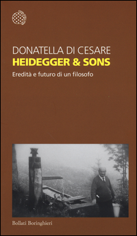 HEIDEGGER AND SONS - EREDITA\' E FUTURO DI UN FILOSOFO di DI CESARE DONATELLA
