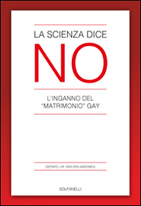SCIENZA DICE NO - L\'INGANNO DEL MATRIMONIO GAY di VAN DEN AARDWEG GERARD