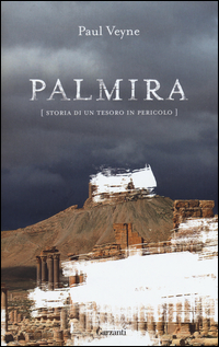 PALMIRA - STORIA DI UN TESORO IN PERICOLO di VEYNE PAUL