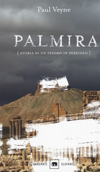 PALMIRA - STORIA DI UN TESORO IN PERICOLO di VEYNE PAUL