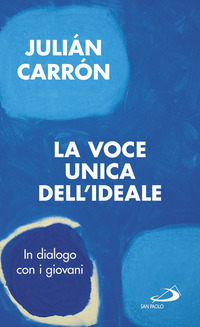 VOCE UNICA DELL\'IDEALE. IN DIALOGO CON I GIOVANI (LA) di CARRÓN JULIÁN