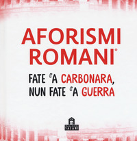 AFORISMI ROMANI - FATE A CARBONARA NUN FATE A GUERRA