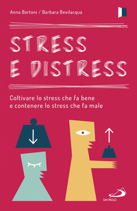 STRESS E DISTRESS. COLTIVARE LO STRESS CHE FA BENE E CONTENERE LO STRESS CHE FA MALE di BERTONI ANNA BEVILACQUA BARBAR
