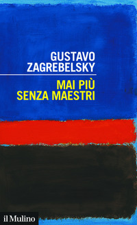 MAI PIU\' SENZA MAESTRI di ZAGREBELSKY GUSTAVO