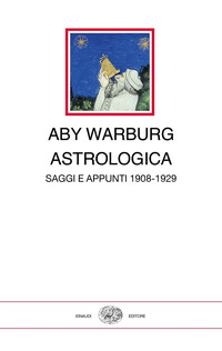 ASTROLOGICA - SAGGI E APPUNTI 1908 - 1929 di WARBURG ABY