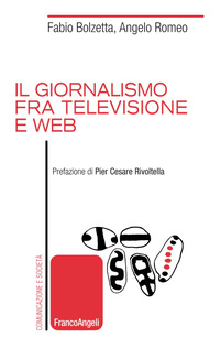 GIORNALISMO FRA TELEVISIONE E WEB di BOLZETTA F. - ROMEO A.