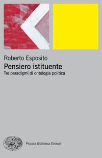 PENSIERO ISTITUENTE - TRE PARADIGMI DI ONTOLOGIA POLITICA di ESPOSITO ROBERTO