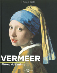 VERMEER PITTORE DELL\'INTIMO - IL MUSEO IDEALE
