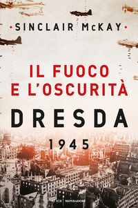 FUOCO E L\'OSCURITA\' - DRESDA 1945 di MCKAY SINCLAIR