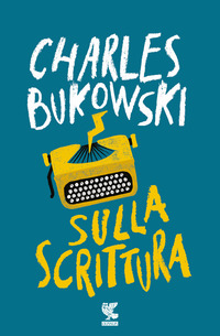 SULLA SCRITTURA di BUKOWSKI CHARLES