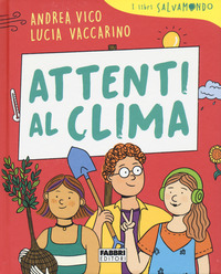 ATTENTI AL CLIMA - I LIBRI SALVAMONDO di VICO A. - VACCARINO L.