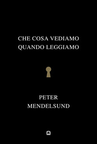 CHE COSA VEDIAMO QUANDO LEGGIAMO di MENDELSUND PETER