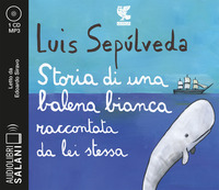 STORIA DI UNA BALENA BIANCA RACCONTATA DA LEI STESSA - AUDIOLIBRO CD MP3 di SEPULVEDA L. - SIRAVO E.
