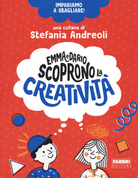 EMMA E DARIO SCOPRONO LA CREATIVITA\' di ANDREOLI STEFANIA (A CURA DI)