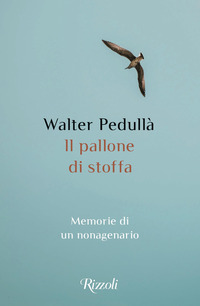 PALLONE DI STOFFA - MEMORIE DI UN NONAGENARIO di PEDULLA\' WALTER