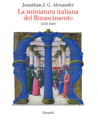 MINIATURA ITALIANA DEL RINASCIMENTO 1450 - 1600 di ALEXANDER JONATHAN