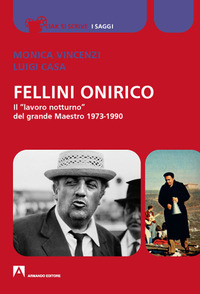 FELLINI ONIRICO - IL LAVORO NOTTURNO DEL GRANDE MAESTRO 1973 - 1990 di VINCENZI M. - CASA L.