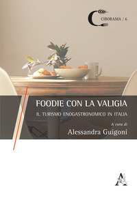 FOODIE CON LA VALIGIA. IL TURISMO ENOGASTRONOMICO IN ITALIA