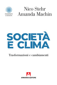 SOCIETA\' E CLIMA - TRASFORMAZIONI E CAMBIAMENTI di STEHR N. - MACHIN A.