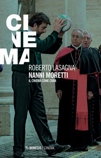 NANNI MORETTI - IL CINEMA COME CURA di LASAGNA ROBERTO