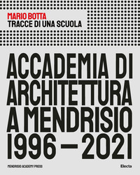 ACCADEMIA DI ARCHITETTURA A MENDRISIO 1996 - 2021 di BOTTA MARIO
