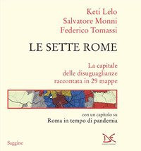 SETTE ROME - LA CAPITALE DELLE DISUGUAGLIANZE RACCONTATA IN 29 MAPPE di LELO K. - MONNI S. - TOMASSI F