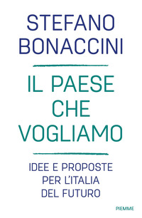 PAESE CHE VOGLIAMO - IDEE E PROPOSTE PER L\'ITALIA DEL FUTURO di BONACCINI STEFANO