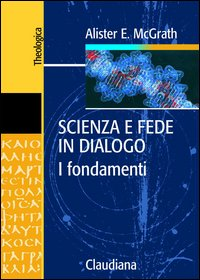SCIENZA E FEDE IN DIALOGO - I FONDAMENTI di MCGRATH ALISTER COMBA A. (CUR.) FRACHE S. (CUR