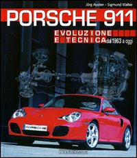 PORSCHE 911 - EVOLUZIONE E TECNICA DAL 1963 A OGGI di AUSTEN J. - WALTER S.