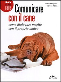 COMUNICARE CON IL CANE - COME DIALOGARE MEGLIO CON IL PROPRIO AMICO di PEYRANI V. - ROSSI V.