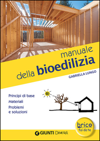 MANUALE DELLA BIOEDILIZIA - PRINCIPI DI BASE MATERIALI PROBLEMI E SOLUZIONI di LUNGO GABRIELLA