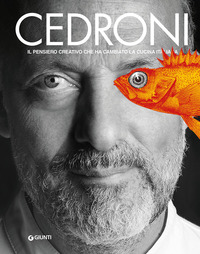 CEDRONI - IL PENSIERO CREATIVO CHE HA CAMBIATO LA CUCINA ITALIANA di CEDRONI M. - BENZI C.