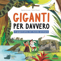 GIGANTI PER DAVVERO - IL GIGANTISMO NEL MONDO ANIMALE di SONATO A. - PIEVANI T.