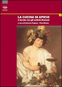 CUCINA DI APICIO - A TAVOLA CON GLI ANTICHI ROMANI di PAGANO A. - STRANO P.