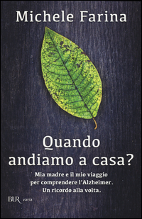 QUANDO ANDIAMO A CASA? MIA MADRE E IL MIO VIAGGIO PER COMPRENDERE L\'ALZHEIMER. UN RICORDO ALLA V... di FARINA MICHELE