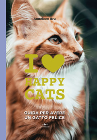 I LOVE HAPPY CATS - GUIDA PER AVERE UN GATTO FELICE di BRU ANNELEEN