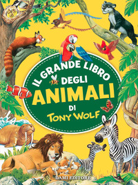 GRANDE LIBRO DEGLI ANIMALI di WOLF TONY