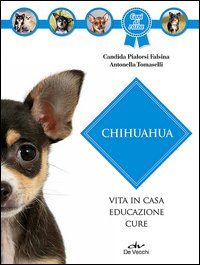 CHIHUAHUA - VITA IN CASA EDUCAZIONE CURE di PIALORSI FALSINA C. - TOMASELLI A.