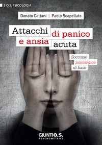 ATTACCHI DI PANICO E ANSIA ACUTA - SOCCORSO PSICOLOGICO DI BASE di CATTANI D. - SCAPELLATO P.