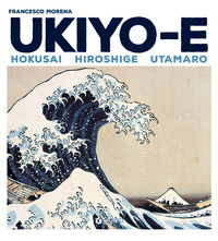 UKIYO E - HOKUSAI HIROSHIGE UTAMARO di MORENA FRANCESCO