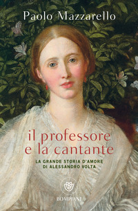 PROFESSORE E LA CANTANTE - LA GRANDE STORIA D\'AMORE DI ALESSANDRO VOLTA di MAZZARELLO PAOLO