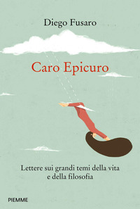 CARO EPICURO - LETTERE SUI GRANDI TEMI DELLA VITA E DELLA FILOSOFIA di FUSARO DIEGO