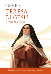 OPERE - TERESA DI GESU\' DOTTORE DELLA CHIESA di TERESA D\'AVILA SANTA