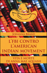FBI CONTRO L\'AMERICAN INDIAN MOVEMENT - VITA E MORTE DI ANNA MAE AQUASH di BRAND JOHANNA